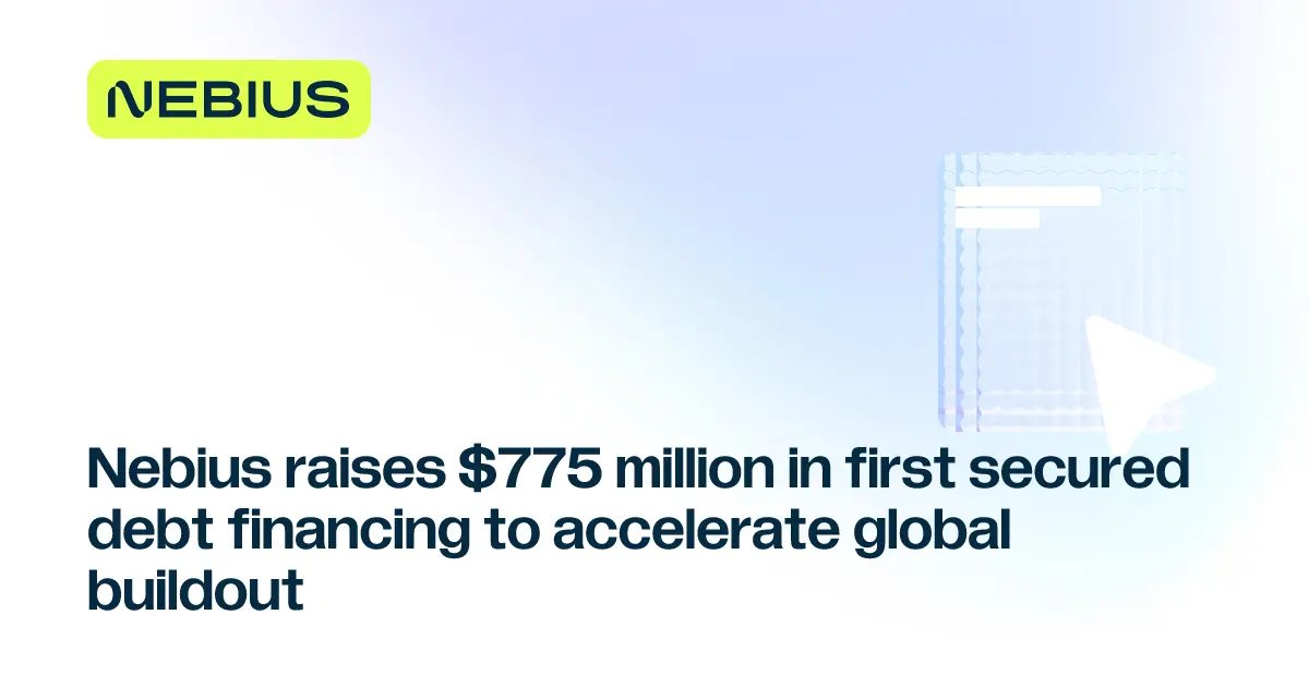 Nebius Raises $775M Secured Debt Facility For GPU Cloud Buildout